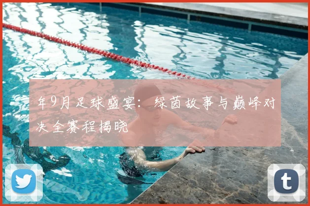 年9月足球盛宴:绿茵故事与巅峰对决全赛程揭晓
