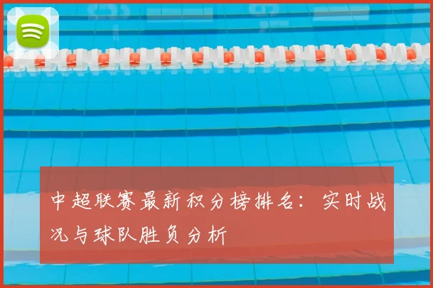 中超联赛最新积分榜排名:实时战况与球队胜负分析