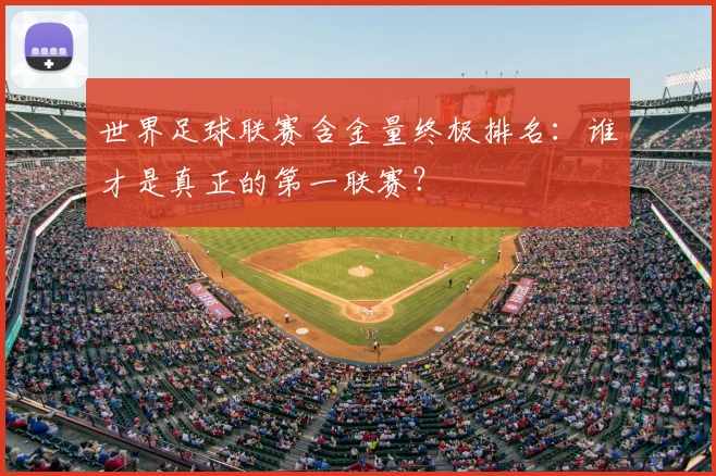 世界足球联赛含金量终极排名：谁才是真正的第一联赛？
